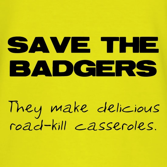 Save the Badgers They Make Delicious Road-Kill Casseroles t shirt
