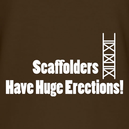 Scaffolders Have Huge Erections t shirt