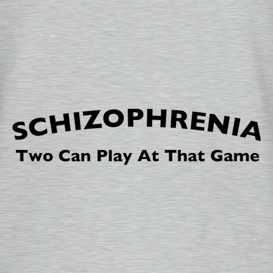 Schizophrenia Two Can Play At That Game t shirt