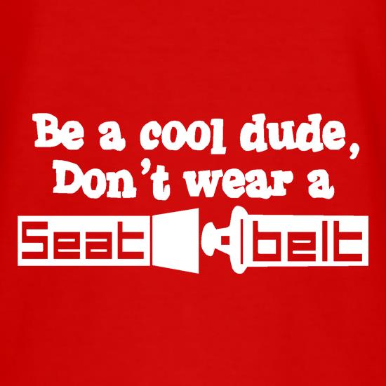Be a cool dude, don't wear a seatbelt t shirt