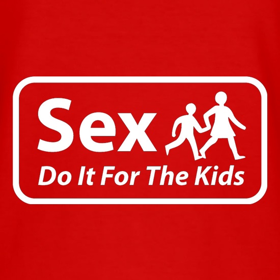 Sex Do It For The Kids t shirt