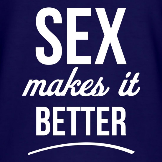 Sex Makes It Better t shirt