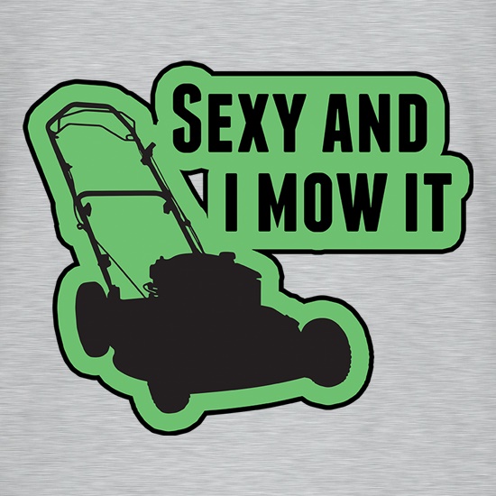 Sexy And I Mow It t shirt