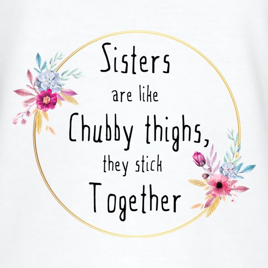 Sisters Are Like Chubby Thighs t shirt