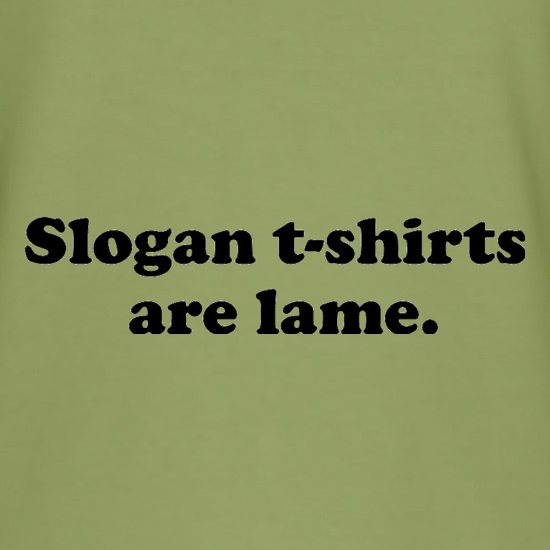 Slogan T Shirts Are Lame t shirt