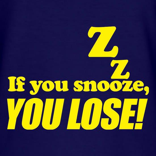 If You Snooze, You Lose! t shirt