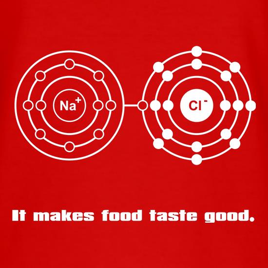 Sodium Chloride - It makes food taste good t shirt