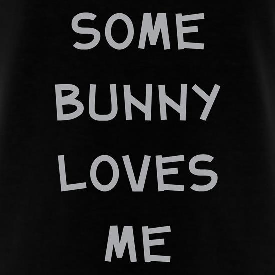 Some Bunny Loves Me t shirt