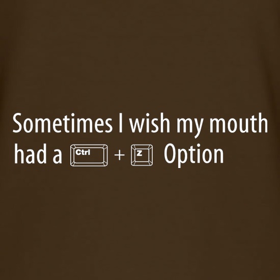 Sometimes I Wish My Mouth Had A Ctrl Z Option t shirt
