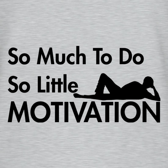 so much to do so little motivation t shirt