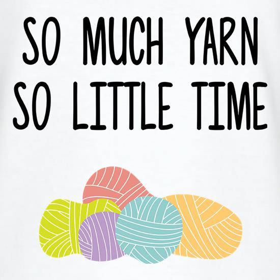 So Much Yarn, So Little Time t shirt