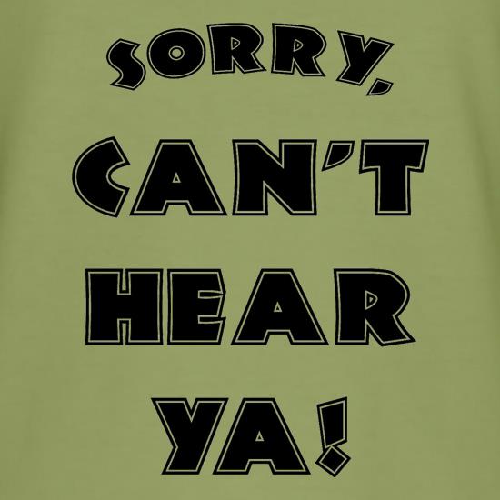 Sorry Can't Hear Ya t shirt