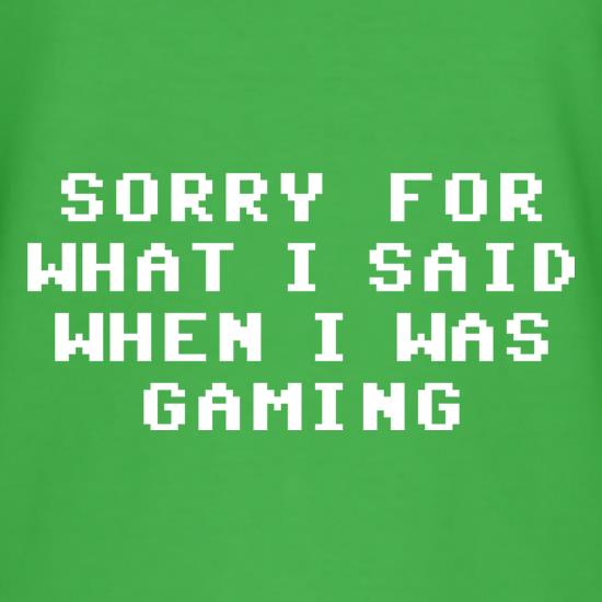 Sorry For What I Said When I Was Gaming t shirt