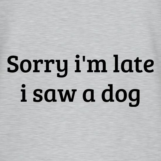 Sorry i'm late i saw a dog t shirt