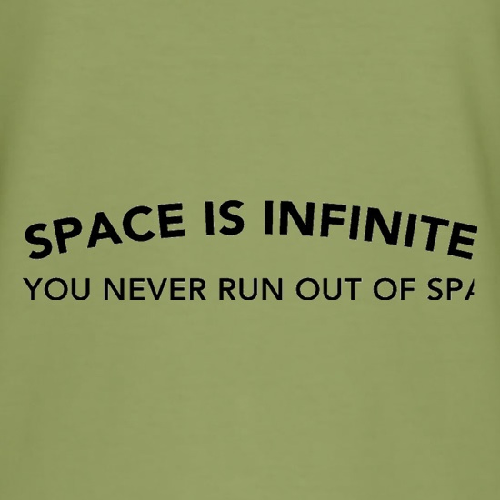 Space Is Inifinite You Never Run Out Of Space t shirt