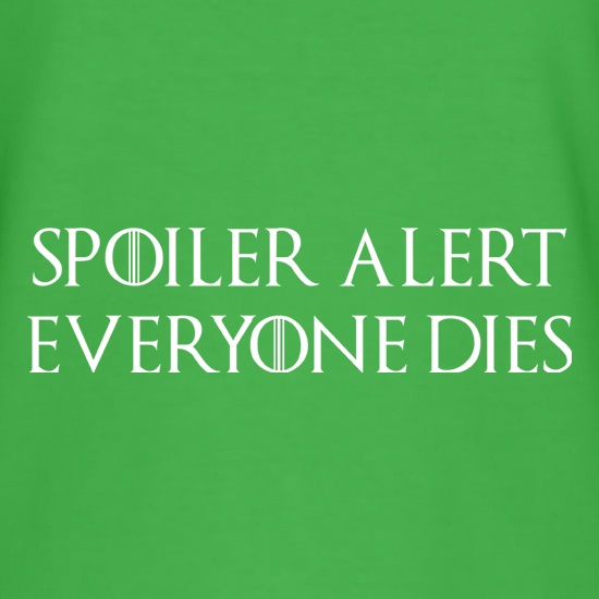 Spoiler Alert - Everyone Dies t shirt