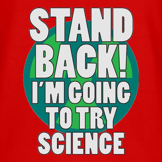 Stand Back I'm Going To Try Science t shirt