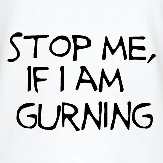 Stop me if i am gurning t shirt