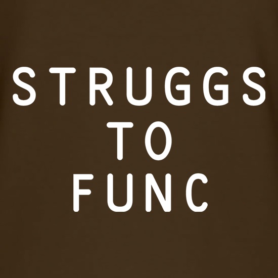 Struggs To Func t shirt