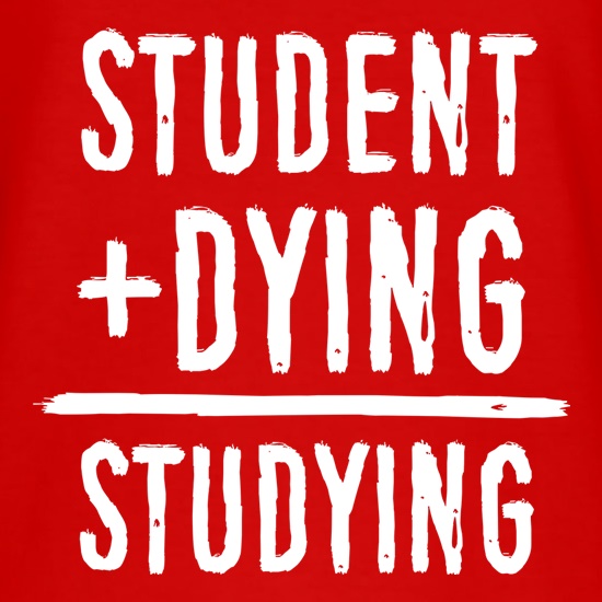 Studying Equals Student Plus Dying t shirt