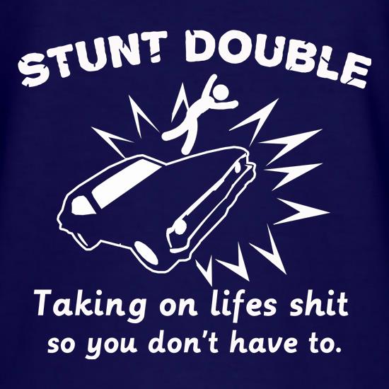 Stunt Double Taking On Lifes Shit So You Don't Have To. t shirt