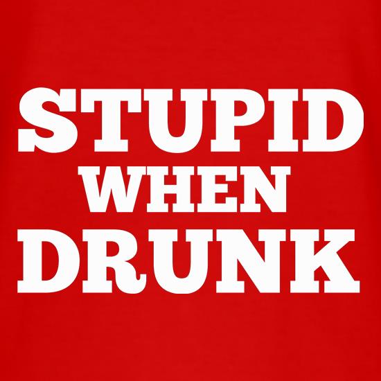 Stupid When Drunk t shirt