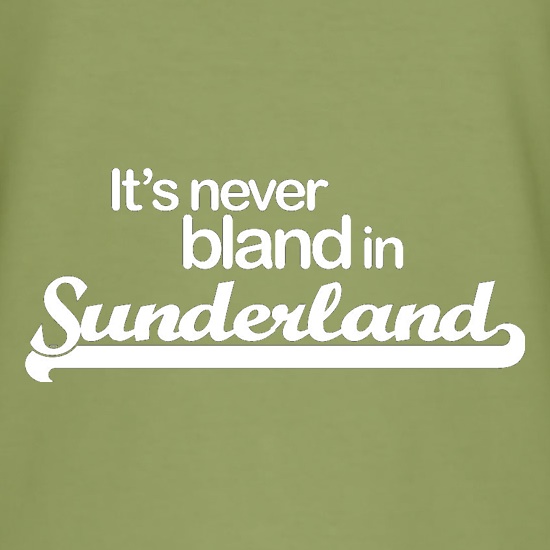 It's Never Bland in Sunderland t shirt