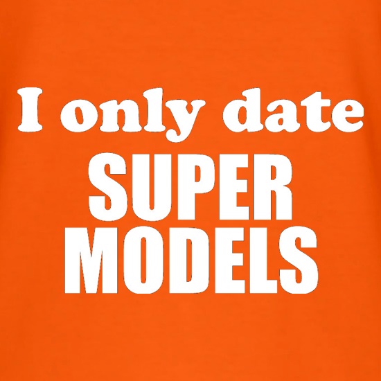 I Only Date Supermodels t shirt