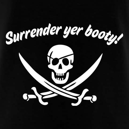 Surrender Yer Booty! t shirt