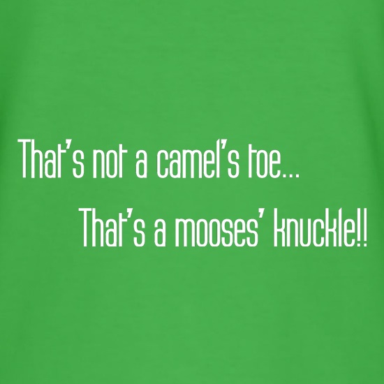 That's not a camel's toe. That's a mooses' knuckle! t shirt