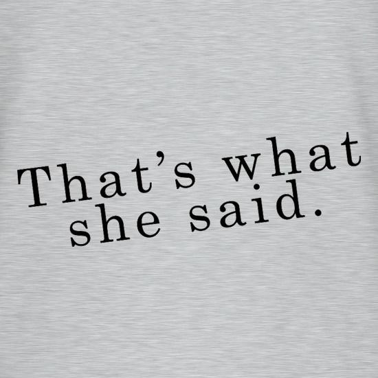 That's What She Said t shirt