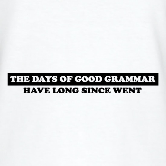 The Days Of Good Grammar Have Long Since Went t shirt