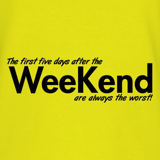 the first five days after the weekend are always the worst t shirt