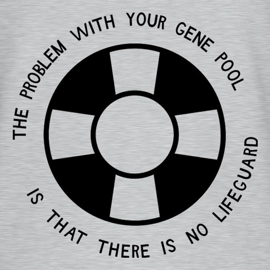The Problem With Your Gene Pool Is That There Is No Lifeguard t shirt