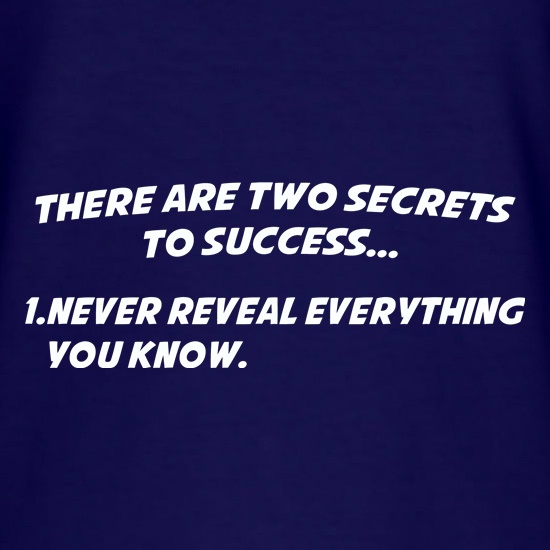 There Are Two Secrets To Success... t shirt