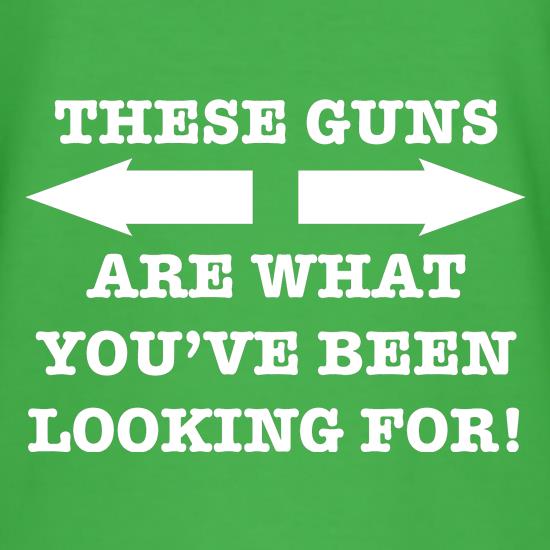 These guns are what you've been looking for t shirt
