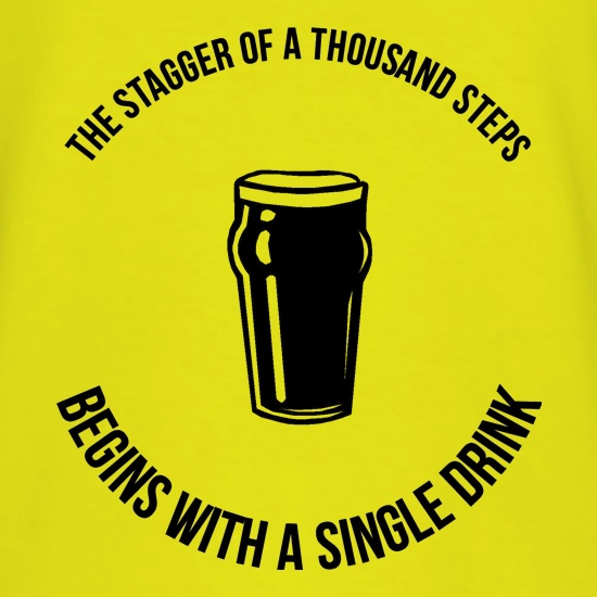 the stagger of a thousand steps beings with a single drink t shirt