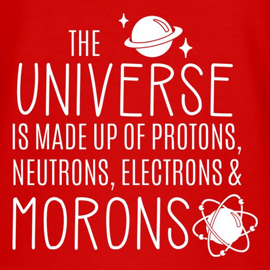 The Universe is made of Protons, Neutrons Morons t shirt