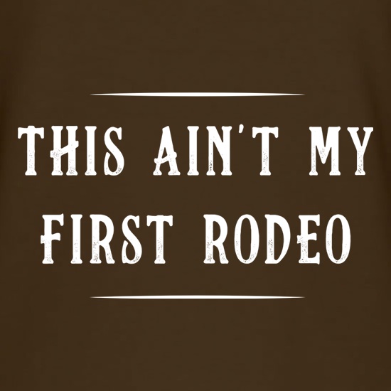 This Ain't My First Rodeo t shirt