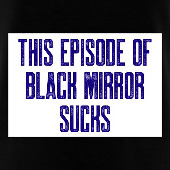 This Episode of Black Mirror Sucks t shirt
