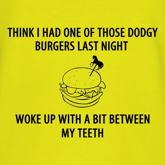 Think I Had One Of Those Dodgy Burgers Last Night, Woke Up With A Bit Between My Teeth t shirt