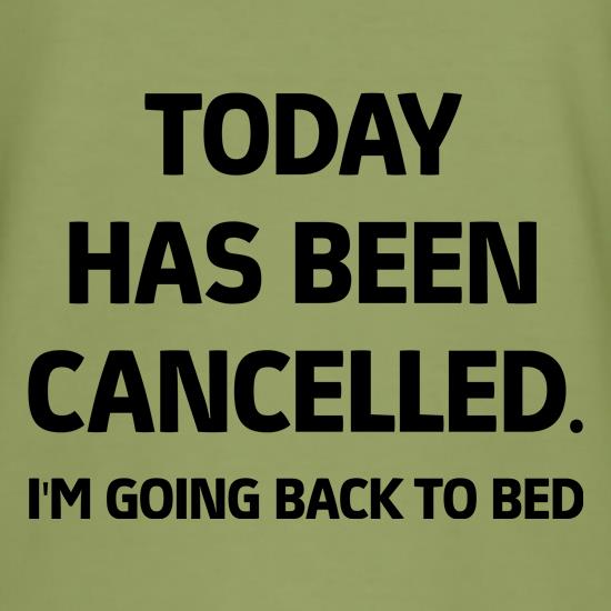 Today has been Cancelled. I'm going back to bed t shirt