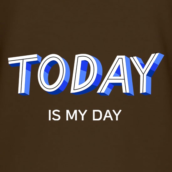 Today Is My Day t shirt