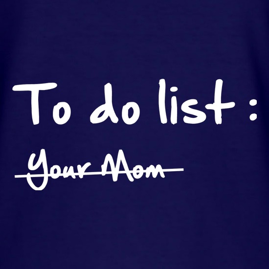 To do list -Your mom t shirt