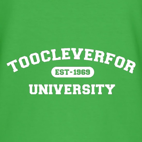 Toocleverfor University t shirt