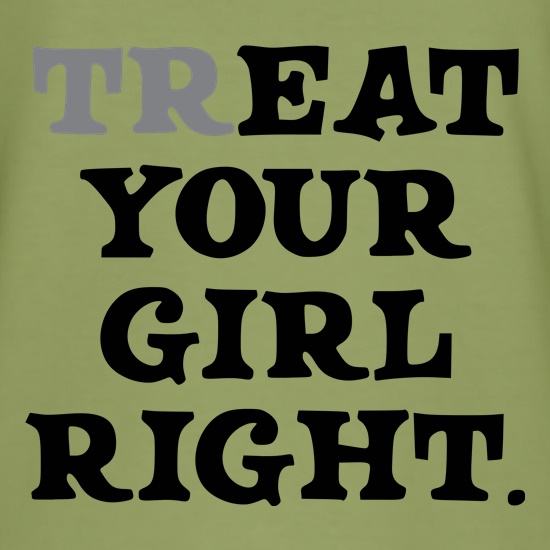 Treat Your Girl Right t shirt