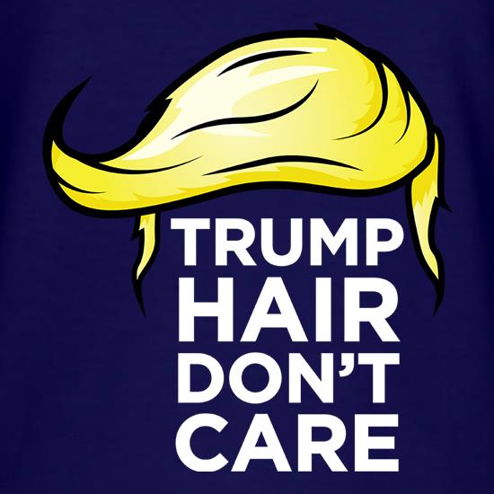 Trump Hair, Don't Care t shirt