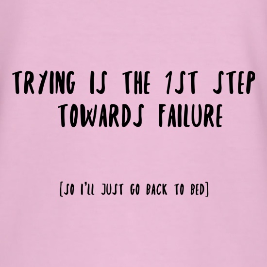 Trying Is The 1st Step To Failure t shirt