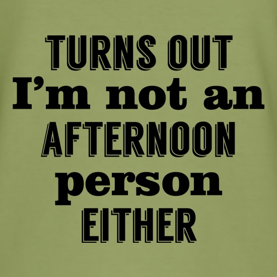 Turns Out I'm Not An Afternoon Person Either t shirt