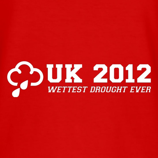 UK 2012 Wettest Drought Ever t shirt